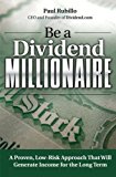 Book Be a Dividend Millionaire: A Proven, Low-Risk Approach That Will Generate Income for the Long Term free