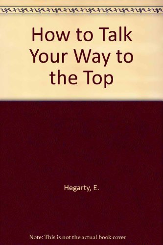 Book How To Talk Your Way To The Top free