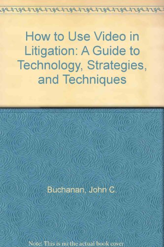 Book How To Use Video In Litigation: A Guide To Technology, Strategies, And Techniques free