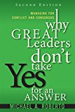 Book Why Great Leaders Don't Take Yes for an Answer: Managing for Conflict and Consensus (paperback) free