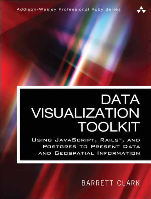 Book Data Visualization Toolkit: Using JavaScript, Rails, and Postgres to Present Data and Geospatial Information (Addison-Wesley Professional Ruby Series) free