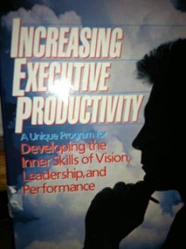 Book Increasing Executive Productivity: A Unique Program for Developing the Inner Skills of Vision, Leadership, and Performance free