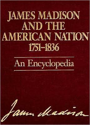 Book James Madison and the American Nation 1751-1836: An Encyclopedia free Book James Madison and the American Nation 1751-1836: An Encyclopedia free