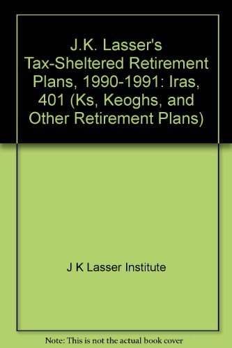 Book J.k. Lasser's Tax-sheltered Retirement Plans, 1990-1991: Iras, 401 (ks, Keoghs, And Other Retirement Plans) free