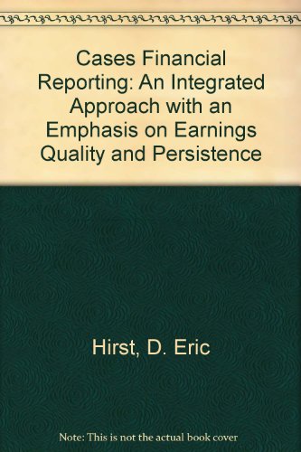 Book Cases In Financial Reporting: An Integrated Approach With An Emphasis On Earnings Quality And Persistence free