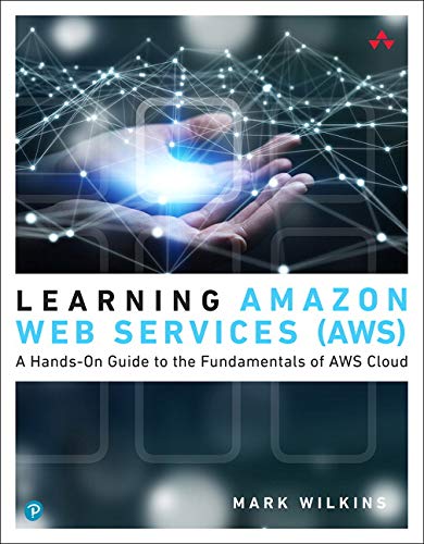 Book Learning Amazon Web Services (AWS): A Hands-On Guide to the Fundamentals of AWS Cloud free