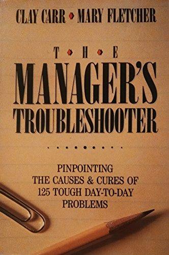 Book The Manager's Troubleshooter: Pinpointing the Causes and Cures of 125 Tough Day-To-Day Problems free