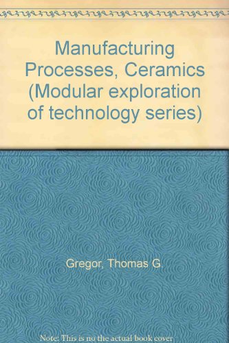Book Manufacturing Processes, Ceramics (modular Exploration Of Technology Series) free
