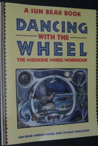 Book Dancing with the Wheel (A SUN BEAR BOOK DANCING WITH THE WHEEL THE MEDICINE WHEEL WORKBOOK) by WABUN WIND, CRYSALIS MULLIGAN SUN BEAR (1991) Paperback free