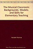 Book The Musical Classroom: Backgrounds, Models, And Skills For Elementary Teaching free