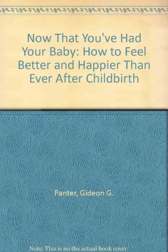 Book Now That You&#39;ve Had Your Baby: How to Feel Better and Happier Than Ever, after Childbirth free