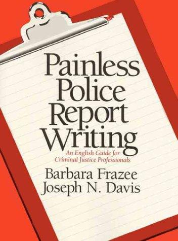 Book Painless Police Report Writing: An English Guide for Criminal Justice Professionals free
