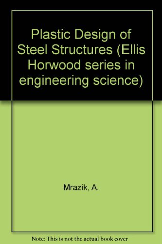 Book Plastic Design of Steel Structures (Ellis Horwood Series in Civil and Mechanical Engineering) free