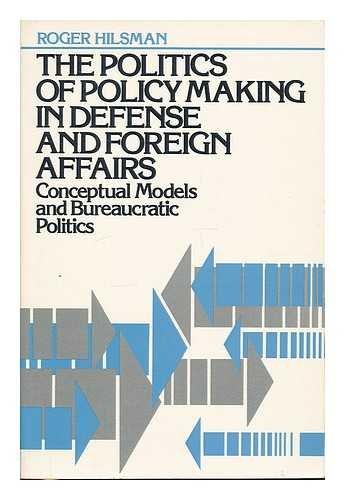 Book The politics of policy making in defense and foreign affairs: Conceptual models and bureaucratic politics free
