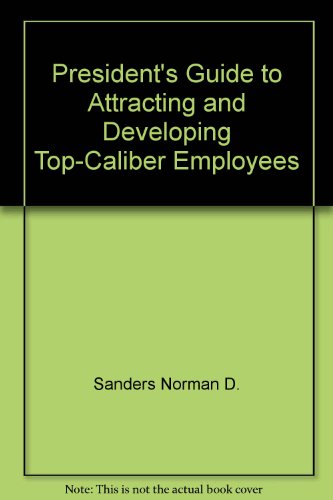 Book President's Guide To Attracting And Developing Top-caliber Employees free