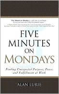 Book Five Minutes on Mondays: Finding Unexpected Purpose, Peace, and Fulfillment at Work free