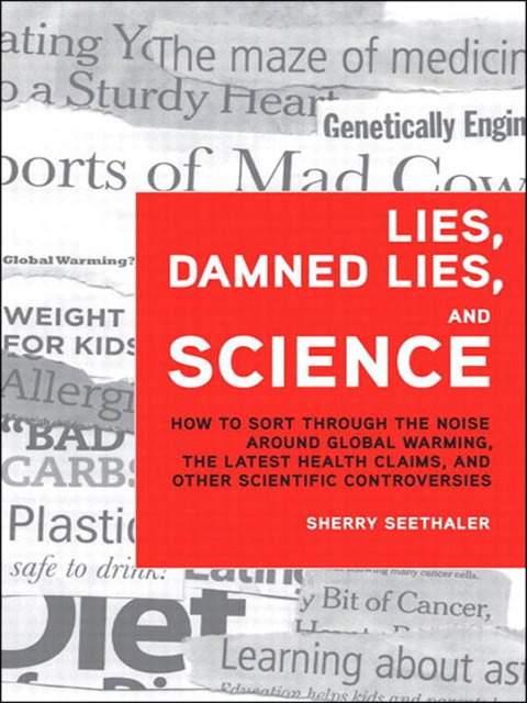 Book Lies, Damned Lies, and Science: How to Sort through the Noise Around Global Warming, the Latest Health Claims, and Other Scientific Controversies free