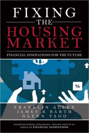 Book Fixing the Housing Market: Financial Innovations for the Future (Wharton School Publishing--Milken Institute Series on Financial Innovations) free