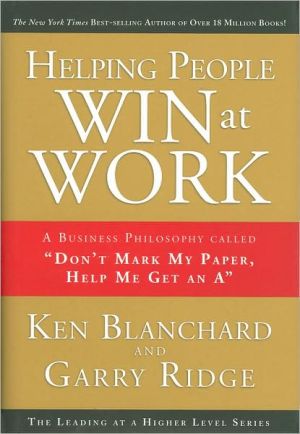 Book Helping People Win at Work: A Business Philosophy Called "Don't Mark My Paper, Help Me Get an A" free