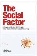 Book The Social Factor: Innovate, Ignite, and Win through Mass Collaboration and Social Networking free