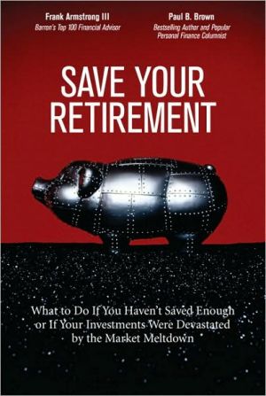 Book Save Your Retirement: What to Do If You Haven't Saved Enough or If Your Investments Were Devastated by the Market Meltdown free