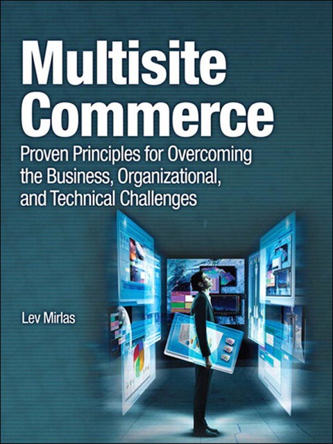 Book Multisite Commerce: Proven Principles for Overcoming the Business, Organizational, and Technical Challenges (IBM Press) free