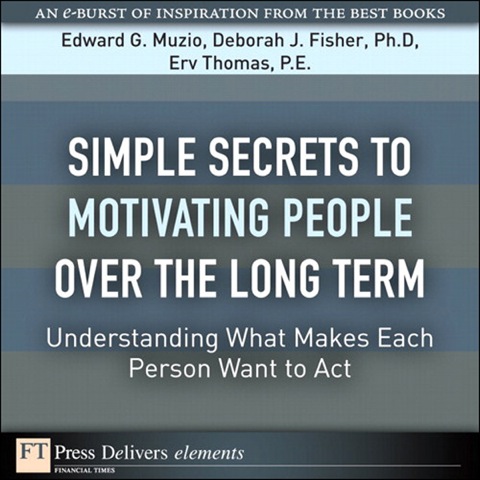 Book Simple Secrets to Motivating People Over the Long Term: Understanding What Makes Each Person Want to Act (FT Press Delivers Shorts) free