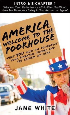 Book America, Welcome To The Poorhouse (intro & Chapter 1): Why You Can't Retire From A 401(k) Plan: You Won't Have Ten Times Your Salary In Your Account At Age 65 free