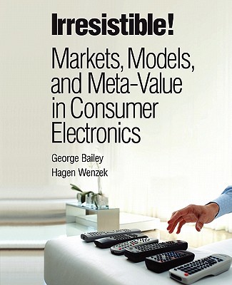 Book Irresistible! Markets, Models, and Meta-Value in Consumer Electronics (IBM Press) free