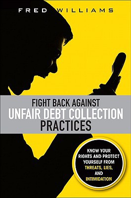 Book Fight Back Against Unfair Debt Collection Practices: Know Your Rights and Protect Yourself from Threats, Lies, and Intimidation free