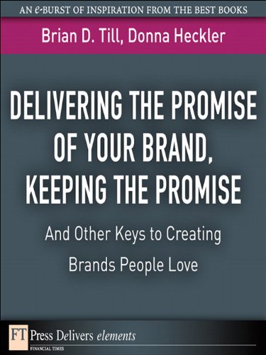 Book Delivering the Promise of Your Brand, Keeping the Promise. . .and Other Keys to Creating Brands People Love: Keeping the Promise. . .and Other Keys to ... People Love (FT Press Delivers Elements) free