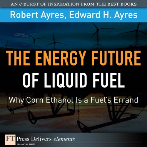 Book Energy Future of Liquid Fuel: Why Corn Ethanol Is a Fuel's Errand, The (FT Press Delivers Elements) free