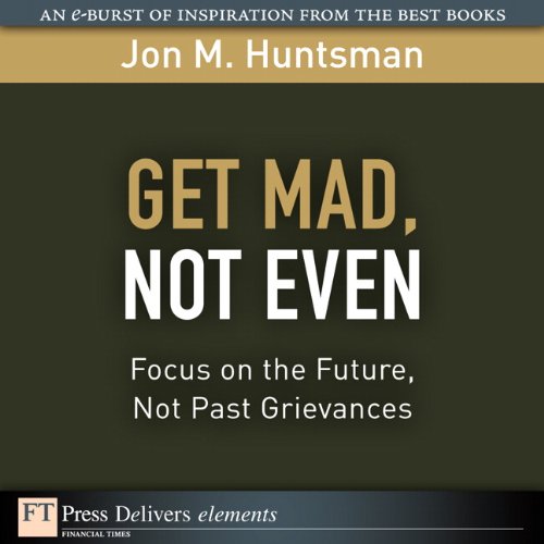 Book Get Mad, Not Even: Focus on the Future, Not Past Grievances (FT Press Delivers Elements) free