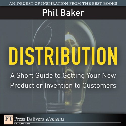 Book Distribution: A Short Guide to Getting Your New Product or Invention to Customers (FT Press Delivers Elements) free