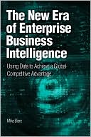 Book The New Era of Enterprise Business Intelligence: Using Analytics to Achieve a Global Competitive Advantage (IBM Press) free