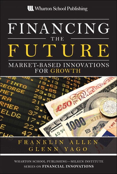 Book Financing the Future: Market-Based Innovations for Growth (Wharton School Publishing--Milken Institute Series on Financial Innovations) free