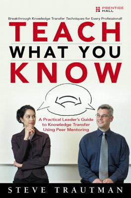 Book Teach What You Know: A Practical Leader's Guide to Knowledge Transfer Using Peer Mentoring free