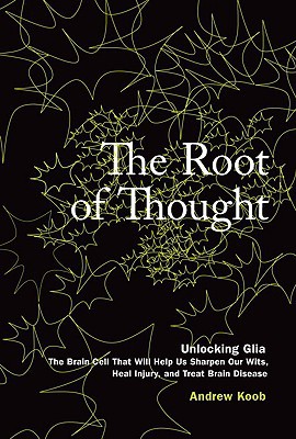 Book The Root of Thought: Unlocking Glia--the Brain Cell That Will Help Us Sharpen Our Wits, Heal Injury, and Treat Brain Disease free