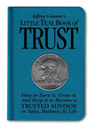 Book Jeffrey Gitomer's Little Teal Book of Trust: How to Earn It, Grow It, and Keep It to Become a Trusted Advisor in Sales, Business and Life free