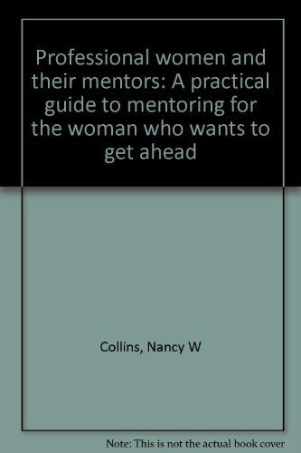 Book Professional women and their mentors: A practical guide to mentoring for the woman who wants to get ahead free