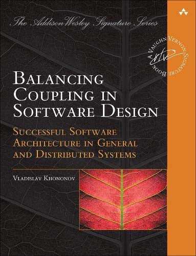 Book Balancing Coupling in Software Design: Successful Software Architecture in General and Distributed Systems (Addison-wesley Signature) free