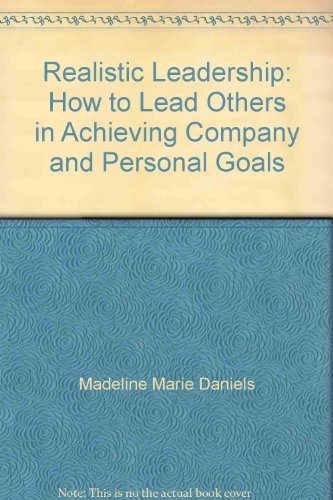 Book Realistic Leadership: How to Lead Others in Achieving Company and Personal Goals free