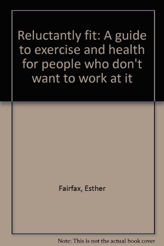 Book Reluctantly Fit: A Guide To Exercise And Health For People Who Don't Want To Work At It free