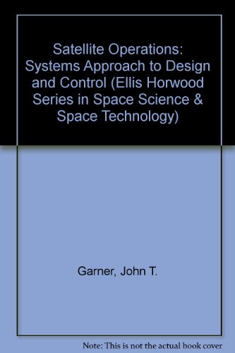 Book Satellite Operations: Systems Approach To Design And Control (ellis Horwood Library Of Space Science And Space Technology) free