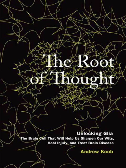 Book The Root of Thought: Unlocking Glia--the Brain Cell That Will Help Us Sharpen Our Wits, Heal Injury, and Treat Brain Disease: Unlocking Glia -- the Brain ... Wits, Heal Injury, and Treat Brain Disease free