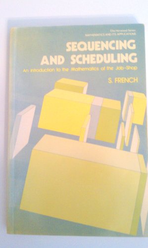 Book Sequencing and Scheduling: An Introduction to the Mathematics of the Job-Shop (Ellis Horwood Series in Mathematics & Its Applications) free