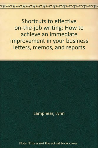 Book Shortcuts To Effective On-the-job Writing: How To Achieve An Immediate Improvement In Your Business Letters, Memos, And Reports free