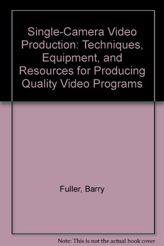 Book Single-Camera Video Production: Techniques, Equipment, and Resources for Producing Quality Video Programs free