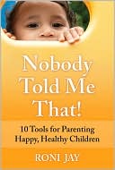 Book Nobody Told Me That!: 10 Tools for Parenting Happy, Healthy Children free