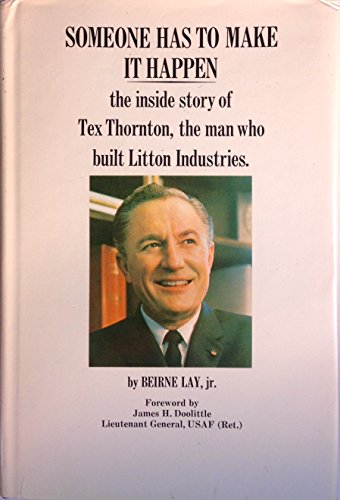 Book Someone Has To Make It Happen;: The Inside Story Of Tex Thornton, The Man Who Built Litton Industries free